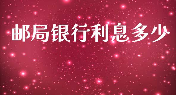 邮局银行利息多少_https://wap.ycdhulan.com_国际财经_第1张