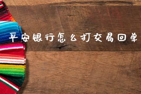 平安银行怎么打交易回单_https://wap.ycdhulan.com_金融咨询_第1张