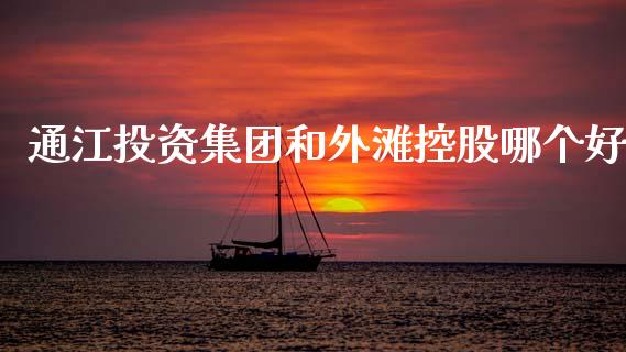 通江投资集团和外滩控股哪个好_https://wap.ycdhulan.com_财务投资_第1张