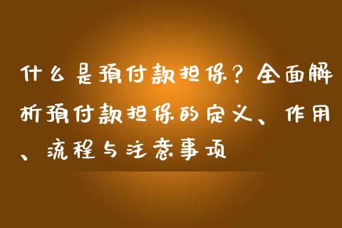 什么是预付款担保?全面解析预付款担保的定义、作用、流程与注意事项_财经新闻_第1张_国际财经_财经新闻_财务投资_金融咨询_货币市场_投资基金 什么是预付款担保?全面解析预付款担保的定义、作用、流程与注意事项_https://wap.ycdhulan.com_财经新闻_第1张
