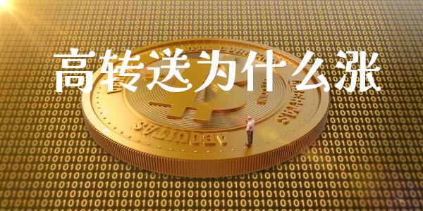 高转送为什么涨_https://wap.ycdhulan.com_投资基金_第1张