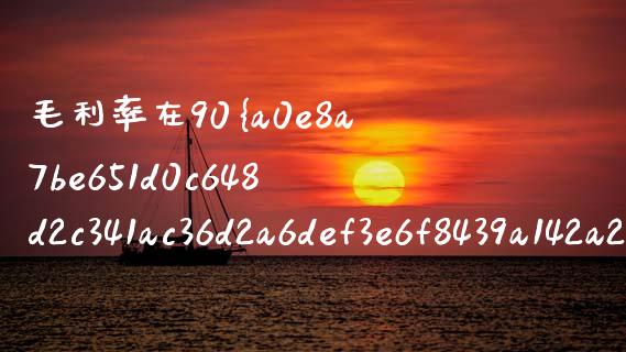 毛利率在90%以上的股票有哪些_https://wap.ycdhulan.com_货币市场_第1张