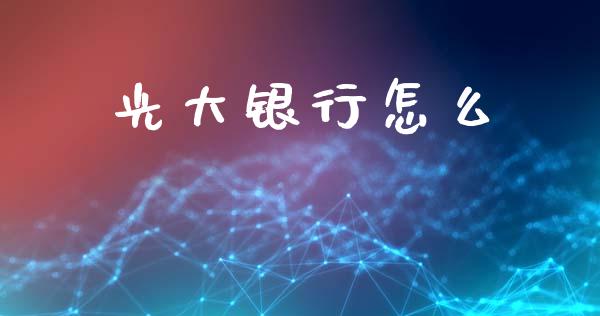 光大银行怎么_https://wap.ycdhulan.com_财经新闻_第1张