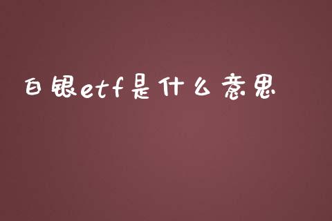 白银etf是什么意思_https://wap.ycdhulan.com_财务投资_第1张