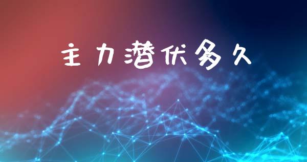 主力潜伏多久_https://wap.ycdhulan.com_货币市场_第1张