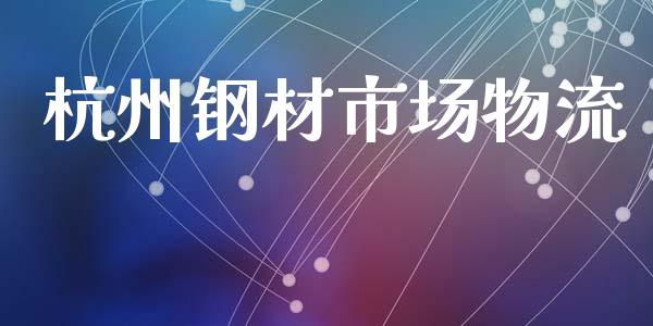 杭州钢材市场物流_https://wap.ycdhulan.com_财务投资_第1张