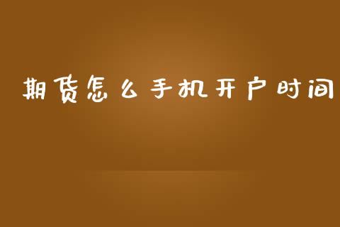 期货怎么手机开户时间_https://wap.ycdhulan.com_货币市场_第1张