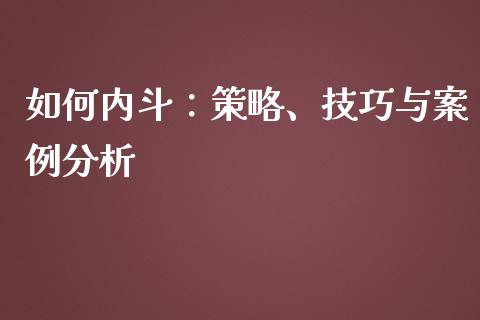 如何内斗：策略、技巧与案例分析_https://wap.ycdhulan.com_金融咨询_第1张