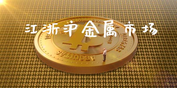 江浙沪金属市场_https://wap.ycdhulan.com_财务投资_第1张