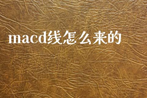macd线怎么来的_https://wap.ycdhulan.com_财经新闻_第1张