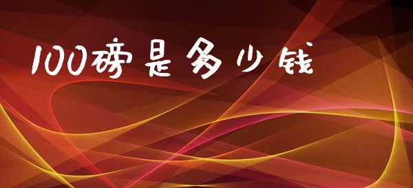 100磅是多少钱_https://wap.ycdhulan.com_金融咨询_第1张