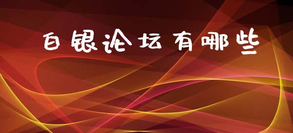 白银论坛有哪些_https://wap.ycdhulan.com_国际财经_第1张