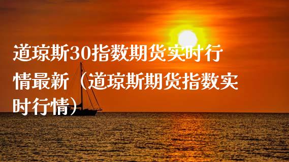 道琼斯30指数期货实时行情最新（道琼斯期货指数实时行情）_https://wap.ycdhulan.com_投资基金_第1张