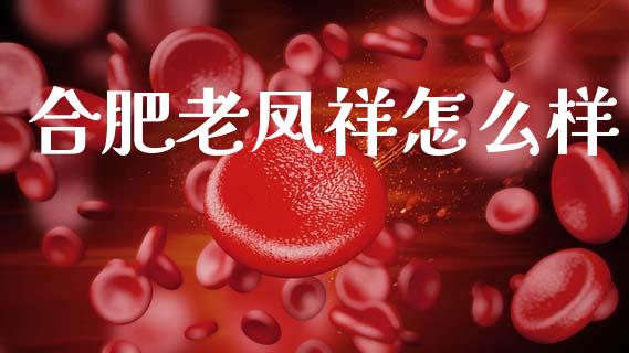 合肥老凤祥怎么样_https://wap.ycdhulan.com_财务投资_第1张