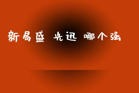 新易盛 光迅 哪个强_https://wap.ycdhulan.com_财经新闻_第1张