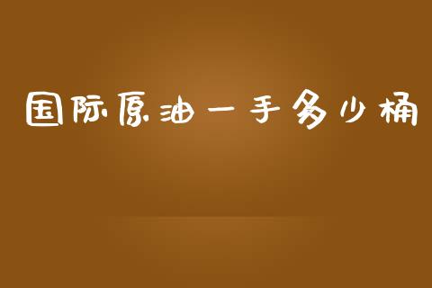 国际原油一手多少桶_https://wap.ycdhulan.com_财经新闻_第1张