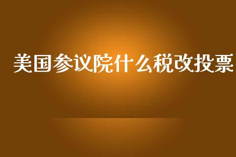 美国参议院什么税改投票_https://wap.ycdhulan.com_财务投资_第1张