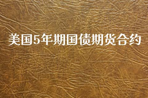 美国5年期国债期货合约_https://wap.ycdhulan.com_金融咨询_第1张