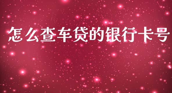 怎么查车贷的银行卡号_https://wap.ycdhulan.com_投资基金_第1张