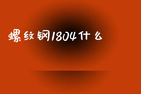 螺纹钢1804什么_https://wap.ycdhulan.com_金融咨询_第1张
