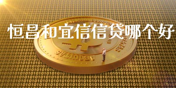 恒昌和宜信信贷哪个好_https://wap.ycdhulan.com_金融咨询_第1张