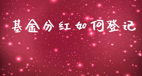 基金分红如何登记_https://wap.ycdhulan.com_金融咨询_第1张