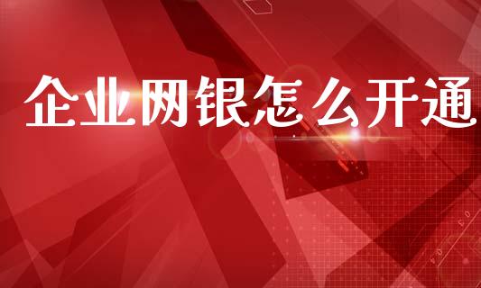 企业网银怎么开通_https://wap.ycdhulan.com_投资基金_第1张