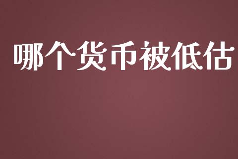 哪个货币被低估_https://wap.ycdhulan.com_货币市场_第1张