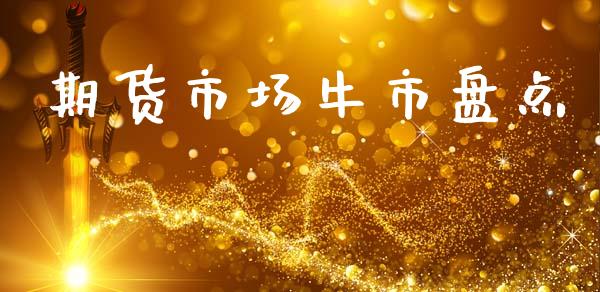 期货市场牛市盘点_https://wap.ycdhulan.com_财务投资_第1张