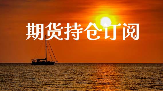 期货持仓订阅_https://wap.ycdhulan.com_投资基金_第1张