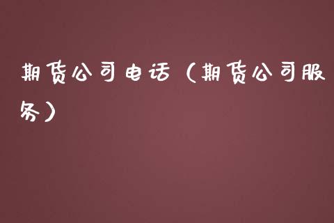 期货公司电话(期货公司服务)_财经新闻_第1张_国际财经_财经新闻_财务投资_金融咨询_货币市场_投资基金 期货公司电话(期货公司服务)_https://wap.ycdhulan.com_财经新闻_第1张