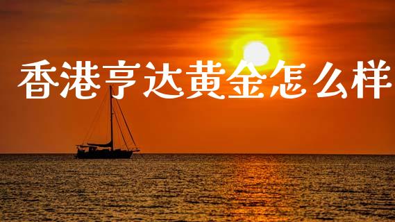 香港亨达黄金怎么样_https://wap.ycdhulan.com_财务投资_第1张