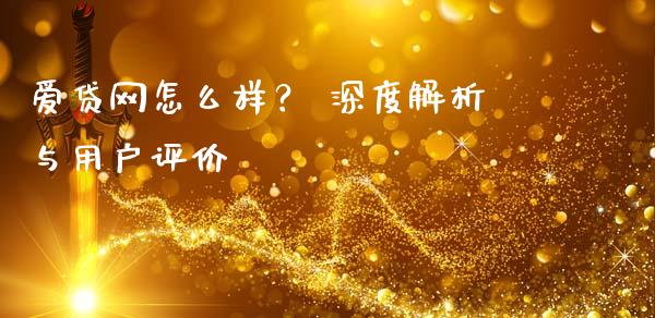 爱贷网怎么样？ 深度解析与用户评价_https://wap.ycdhulan.com_财务投资_第1张