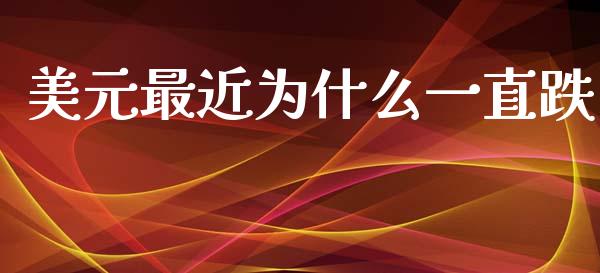 美元最近为什么一直跌_https://wap.ycdhulan.com_财经新闻_第1张