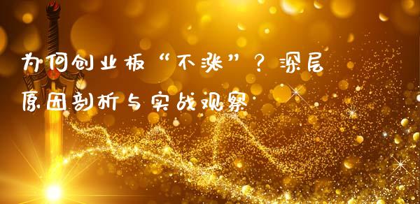 为何创业板“不涨”？深层原因剖析与实战观察_https://wap.ycdhulan.com_货币市场_第1张