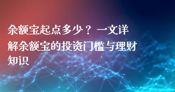 余额宝起点多少？ 一文详解余额宝的投资门槛与理财知识_https://wap.ycdhulan.com_财务投资_第1张