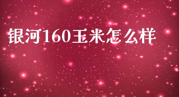 银河160玉米怎么样_https://wap.ycdhulan.com_财务投资_第1张