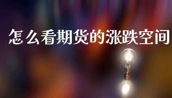怎么看期货的涨跌空间_https://wap.ycdhulan.com_财务投资_第1张