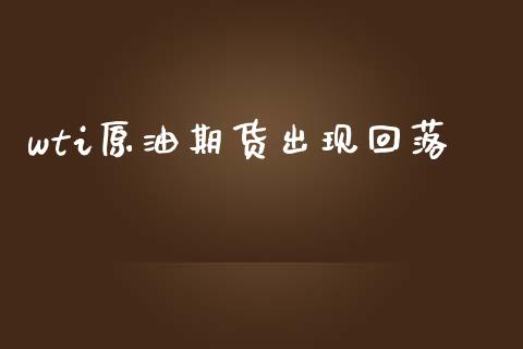 wti原油期货出现回落_https://wap.ycdhulan.com_国际财经_第1张