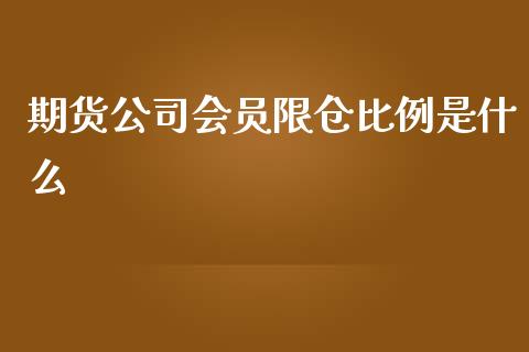 期货公司会员限仓比例是什么_https://wap.ycdhulan.com_国际财经_第1张