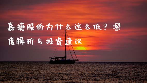 嘉捷股价为什么这么低?深度解析与投资建议_财务投资_第1张_国际财经_财经新闻_财务投资_金融咨询_货币市场_投资基金 嘉捷股价为什么这么低?深度解析与投资建议_https://wap.ycdhulan.com_财务投资_第1张