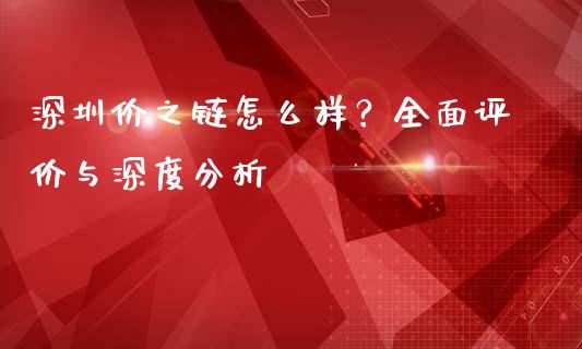深圳价之链怎么样？全面评价与深度分析_https://wap.ycdhulan.com_国际财经_第1张