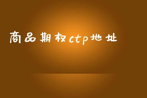 商品期权ctp地址_https://wap.ycdhulan.com_国际财经_第1张