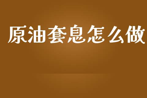 原油套息怎么做_https://wap.ycdhulan.com_财务投资_第1张