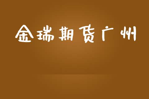 金瑞期货广州_https://wap.ycdhulan.com_金融咨询_第1张