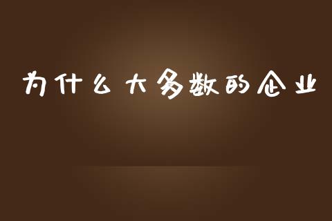 为什么大多数的企业_https://wap.ycdhulan.com_财务投资_第1张