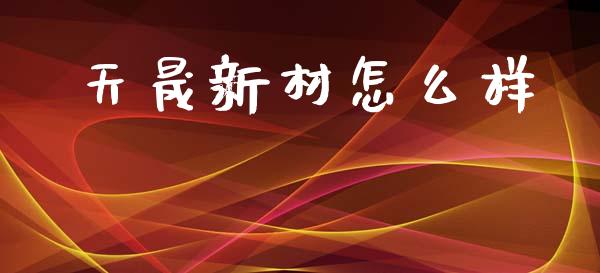 天晟新材怎么样_https://wap.ycdhulan.com_投资基金_第1张