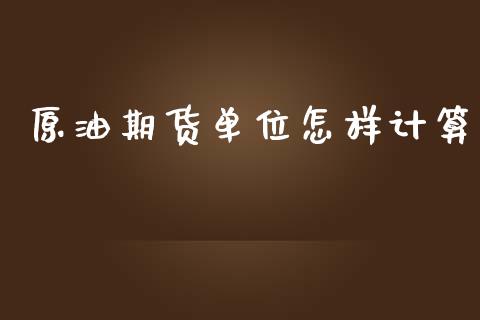 原油期货单位怎样计算_https://wap.ycdhulan.com_投资基金_第1张