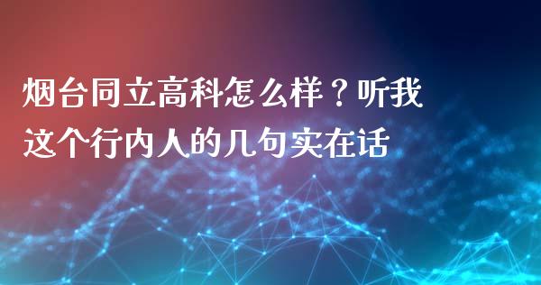 烟台同立高科怎么样？听我这个行内人的几句实在话_https://wap.ycdhulan.com_财经新闻_第1张