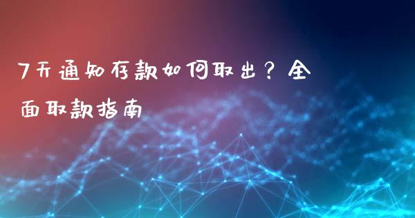 7天通知存款如何取出？全面取款指南_https://wap.ycdhulan.com_货币市场_第1张